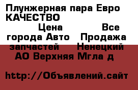Плунжерная пара Евро 2 КАЧЕСТВО WP10, WD615 (X170-010S) › Цена ­ 1 400 - Все города Авто » Продажа запчастей   . Ненецкий АО,Верхняя Мгла д.
